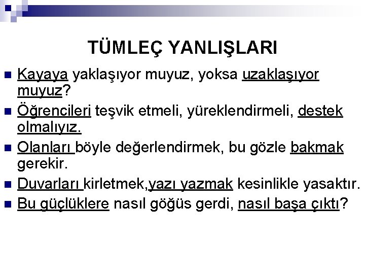 TÜMLEÇ YANLIŞLARI n n n Kayaya yaklaşıyor muyuz, yoksa uzaklaşıyor muyuz? Öğrencileri teşvik etmeli,