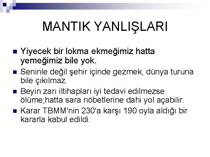 MANTIK YANLIŞLARI n Yiyecek bir lokma ekmeğimiz hatta yemeğimiz bile yok. n Seninle değil