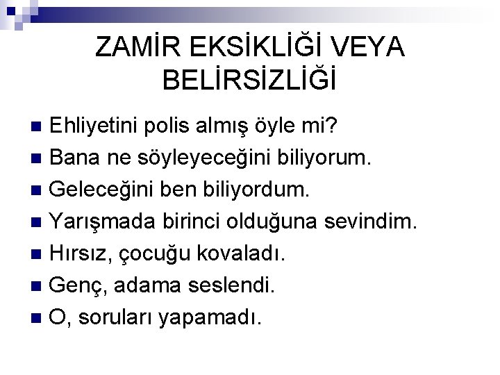 ZAMİR EKSİKLİĞİ VEYA BELİRSİZLİĞİ Ehliyetini polis almış öyle mi? n Bana ne söyleyeceğini biliyorum.