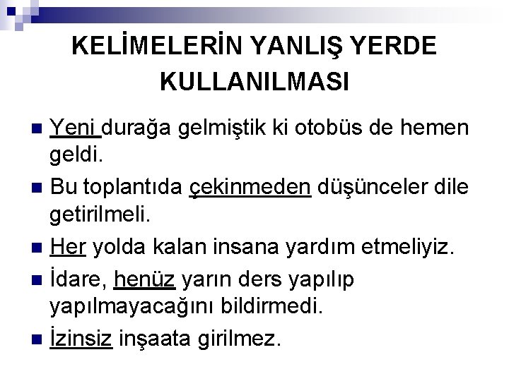 KELİMELERİN YANLIŞ YERDE KULLANILMASI Yeni durağa gelmiştik ki otobüs de hemen geldi. n Bu