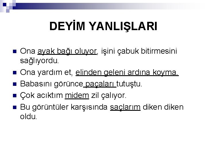 DEYİM YANLIŞLARI n n n Ona ayak bağı oluyor, işini çabuk bitirmesini sağlıyordu. Ona