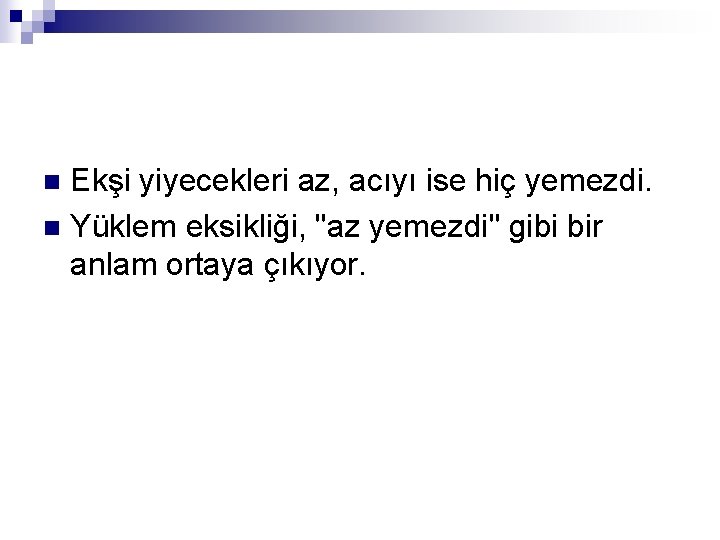 Ekşi yiyecekleri az, acıyı ise hiç yemezdi. n Yüklem eksikliği, "az yemezdi" gibi bir