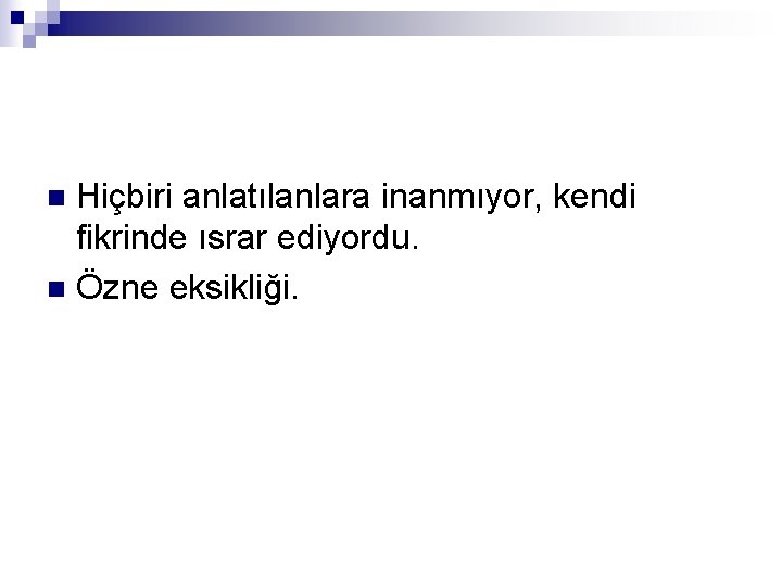 Hiçbiri anlatılanlara inanmıyor, kendi fikrinde ısrar ediyordu. n Özne eksikliği. n 