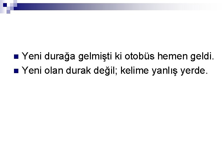 Yeni durağa gelmişti ki otobüs hemen geldi. n Yeni olan durak değil; kelime yanlış