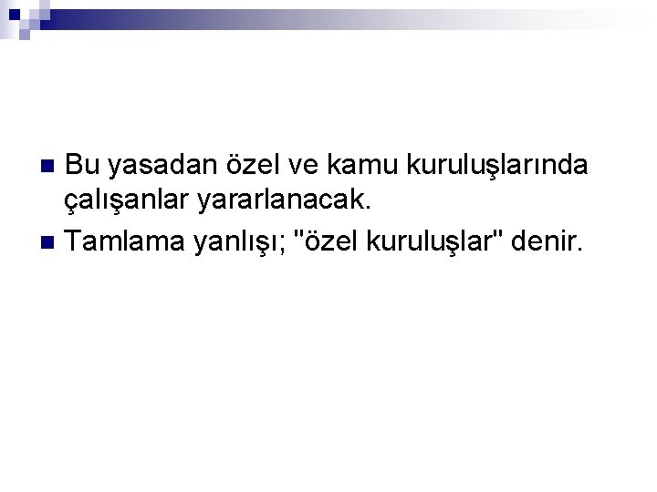 Bu yasadan özel ve kamu kuruluşlarında çalışanlar yararlanacak. n Tamlama yanlışı; "özel kuruluşlar" denir.