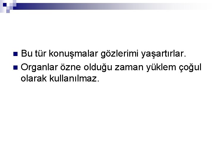 Bu tür konuşmalar gözlerimi yaşartırlar. n Organlar özne olduğu zaman yüklem çoğul olarak kullanılmaz.