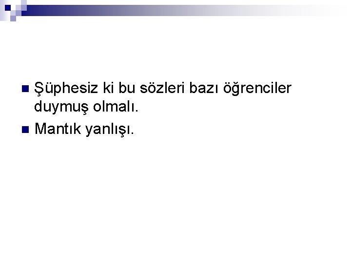 Şüphesiz ki bu sözleri bazı öğrenciler duymuş olmalı. n Mantık yanlışı. n 