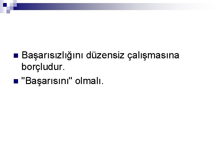 Başarısızlığını düzensiz çalışmasına borçludur. n "Başarısını" olmalı. n 