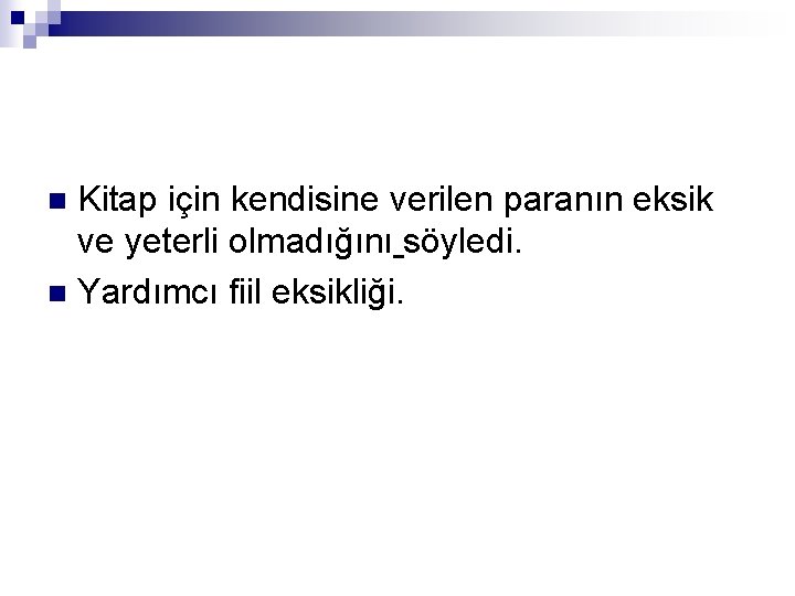Kitap için kendisine verilen paranın eksik ve yeterli olmadığını söyledi. n Yardımcı fiil eksikliği.