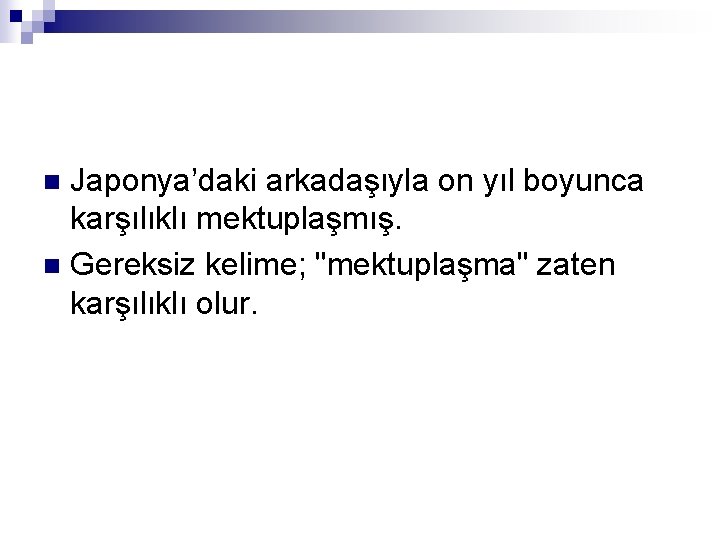 Japonya’daki arkadaşıyla on yıl boyunca karşılıklı mektuplaşmış. n Gereksiz kelime; "mektuplaşma" zaten karşılıklı olur.