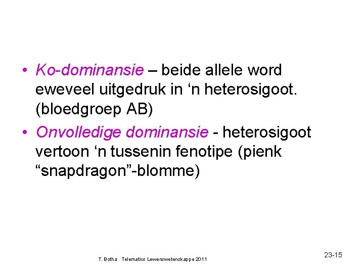  • Ko-dominansie – beide allele word eweveel uitgedruk in ‘n heterosigoot. (bloedgroep AB)