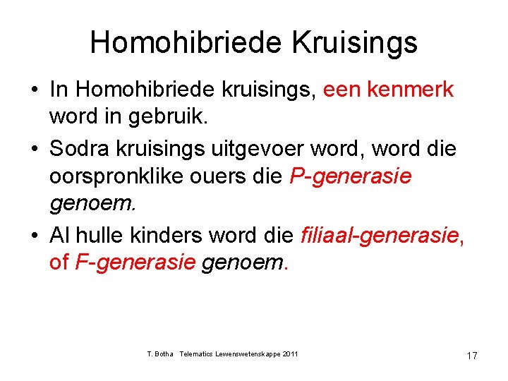 Homohibriede Kruisings • In Homohibriede kruisings, een kenmerk word in gebruik. • Sodra kruisings