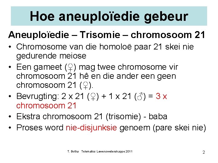 Hoe aneuploïedie gebeur Aneuploïedie – Trisomie – chromosoom 21 • Chromosome van die homoloë