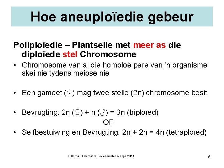 Hoe aneuploïedie gebeur Poliploïedie – Plantselle met meer as die diploïede stel Chromosome •