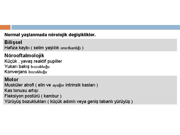 Normal yaşlanmada nörolojik değişiklikler. Bilişsel Hafıza kaybı ( selim yaşlılık unutkanlığı ) Nörooftalmolojik Küçük