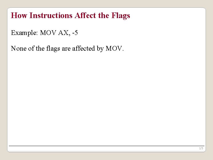 How Instructions Affect the Flags Example: MOV AX, -5 None of the flags are