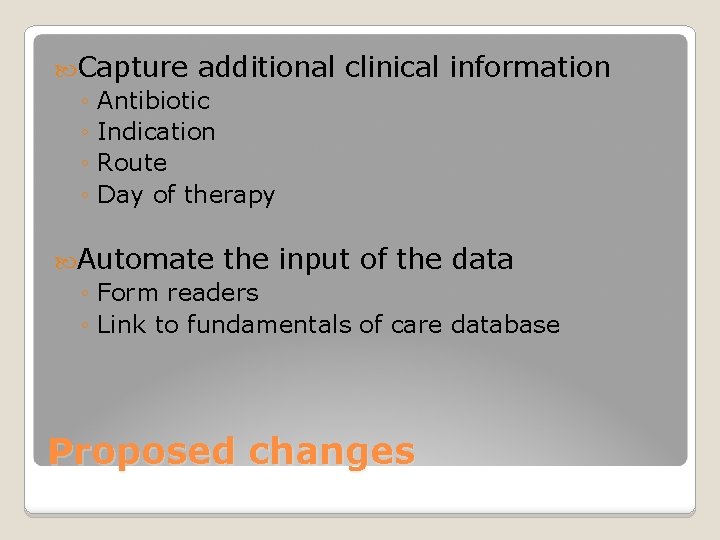  Capture additional ◦ Antibiotic ◦ Indication ◦ Route ◦ Day of therapy clinical