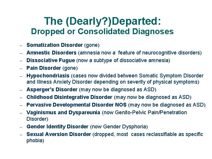 The (Dearly? )Departed: Dropped or Consolidated Diagnoses – – – Somatization Disorder (gone) Amnestic