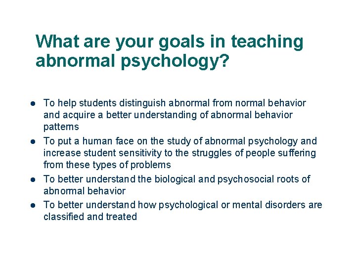 What are your goals in teaching abnormal psychology? l l To help students distinguish