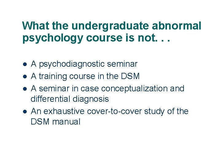 What the undergraduate abnormal psychology course is not. . . l l A psychodiagnostic