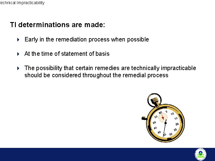 Technical Impracticability TI determinations are made: 4 Early in the remediation process when possible