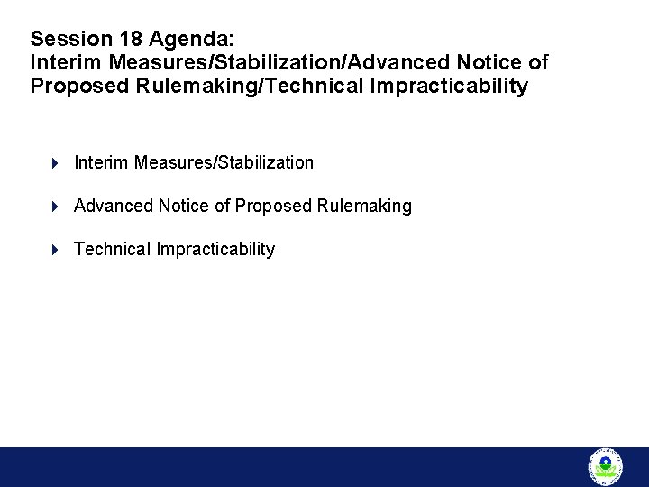 Session 18 Agenda: Interim Measures/Stabilization/Advanced Notice of Proposed Rulemaking/Technical Impracticability 4 Interim Measures/Stabilization 4