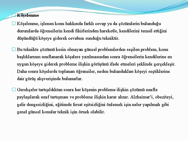 � Köşelenme, işlenen konu hakkında farklı cevap ya da çözümlerin bulunduğu durumlarda öğrencilerin kendi