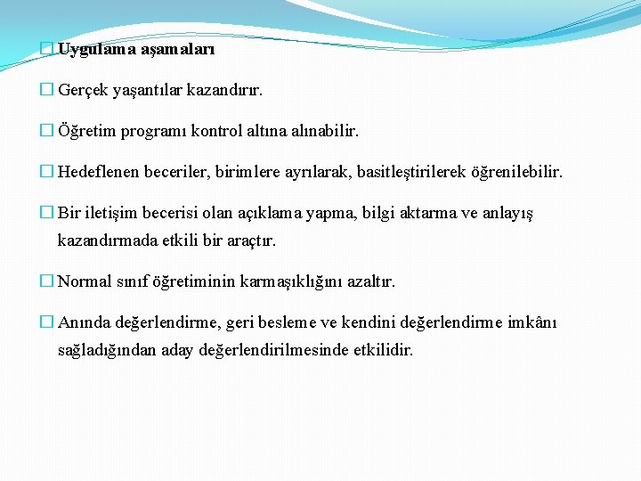 � Uygulama aşamaları � Gerçek yaşantılar kazandırır. � Öğretim programı kontrol altına alınabilir. �