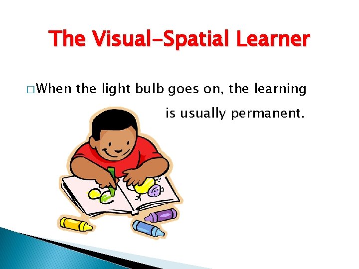 The Visual-Spatial Learner � When the light bulb goes on, the learning is usually The Visual-Spatial Learner � When the light bulb goes on, the learning is usually