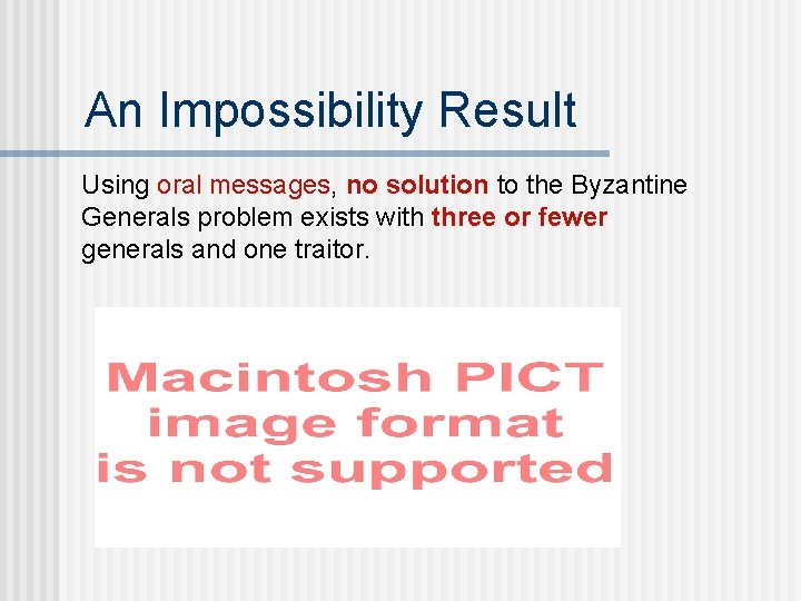 An Impossibility Result Using oral messages, no solution to the Byzantine Generals problem exists