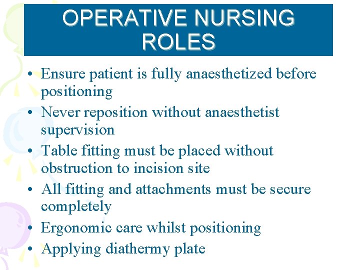 OPERATIVE NURSING ROLES • Ensure patient is fully anaesthetized before positioning • Never reposition