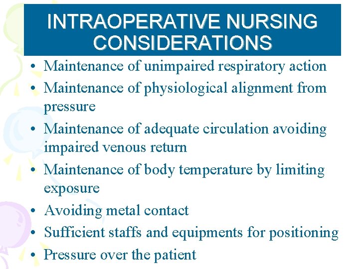 INTRAOPERATIVE NURSING CONSIDERATIONS • Maintenance of unimpaired respiratory action • Maintenance of physiological alignment