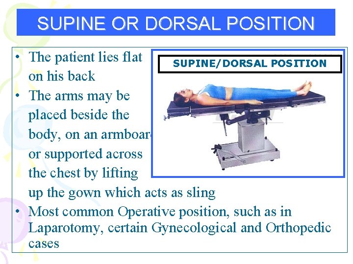 SUPINE OR DORSAL POSITION • The patient lies flat SUPINE/DORSAL POSITION on his back