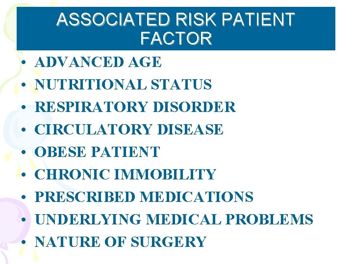ASSOCIATED RISK PATIENT FACTOR • • • ADVANCED AGE NUTRITIONAL STATUS RESPIRATORY DISORDER CIRCULATORY