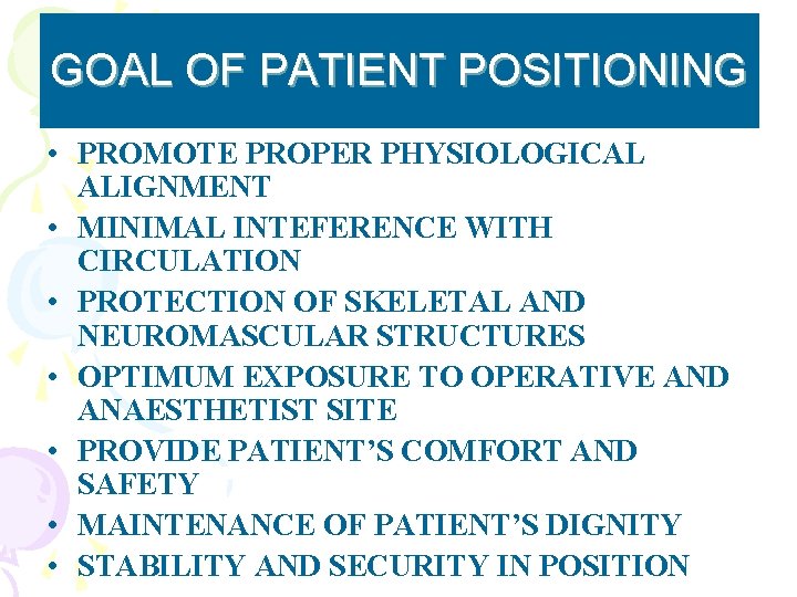 GOAL OF PATIENT POSITIONING • PROMOTE PROPER PHYSIOLOGICAL ALIGNMENT • MINIMAL INTEFERENCE WITH CIRCULATION