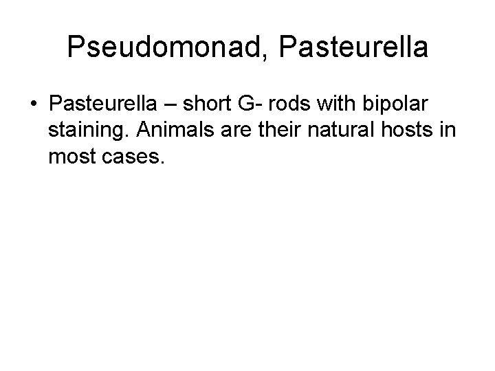 Pseudomonad, Pasteurella • Pasteurella – short G- rods with bipolar staining. Animals are their