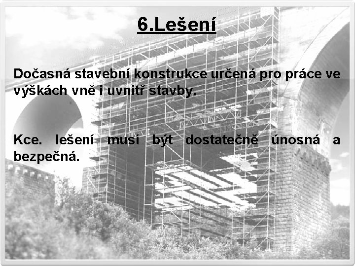 6. Lešení Dočasná stavební konstrukce určená pro práce ve výškách vně i uvnitř stavby.