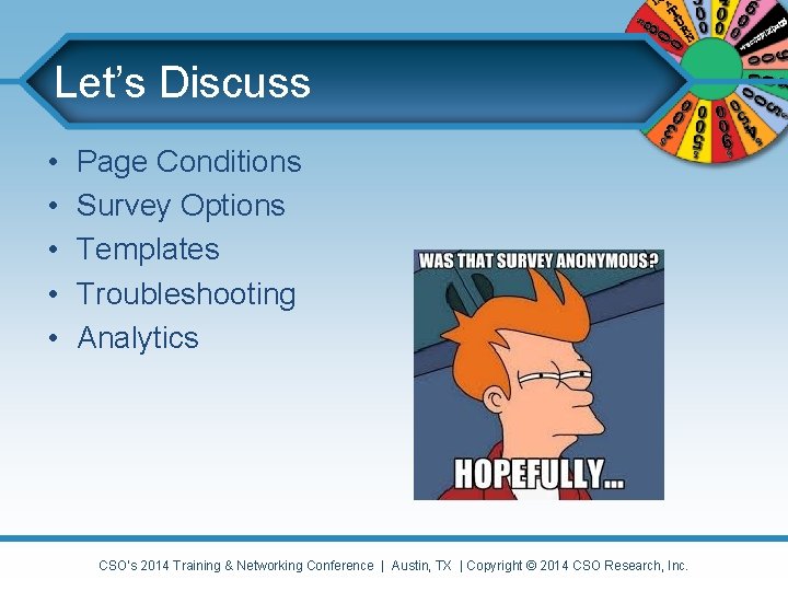 Let’s Discuss • • • Page Conditions Survey Options Templates Troubleshooting Analytics CSO’s 2014