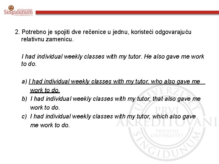 2. Potrebno je spojiti dve rečenice u jednu, koristeći odgovarajuću relativnu zamenicu. I had 2. Potrebno je spojiti dve rečenice u jednu, koristeći odgovarajuću relativnu zamenicu. I had