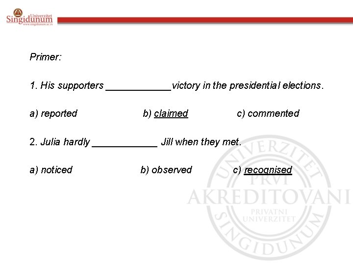 Primer: 1. His supporters ______victory in the presidential elections. a) reported b) claimed c)