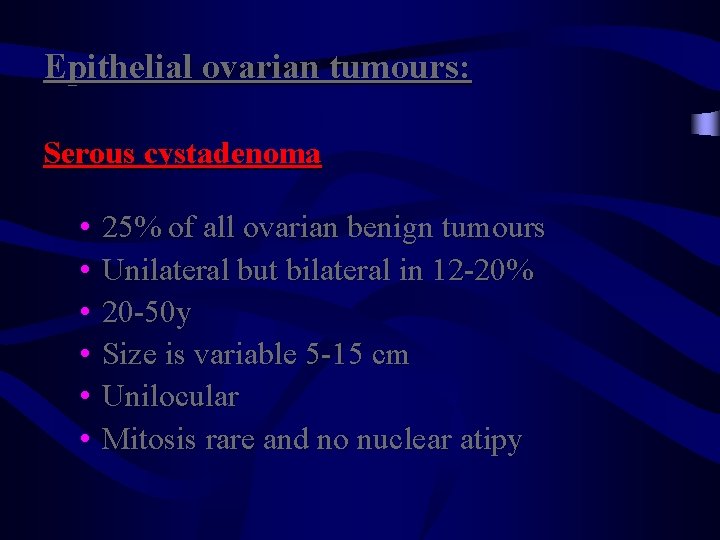 Epithelial ovarian tumours: Serous cystadenoma • • • 25% of all ovarian benign tumours
