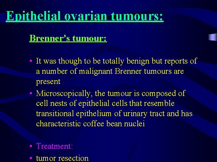 Epithelial ovarian tumours: Brenner's tumour: • It was though to be totally benign but