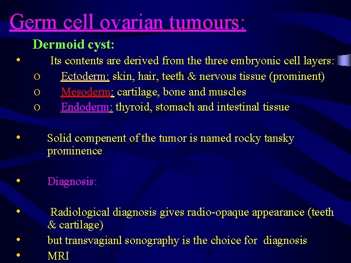 Germ cell ovarian tumours: • Dermoid cyst: o o o Its contents are derived
