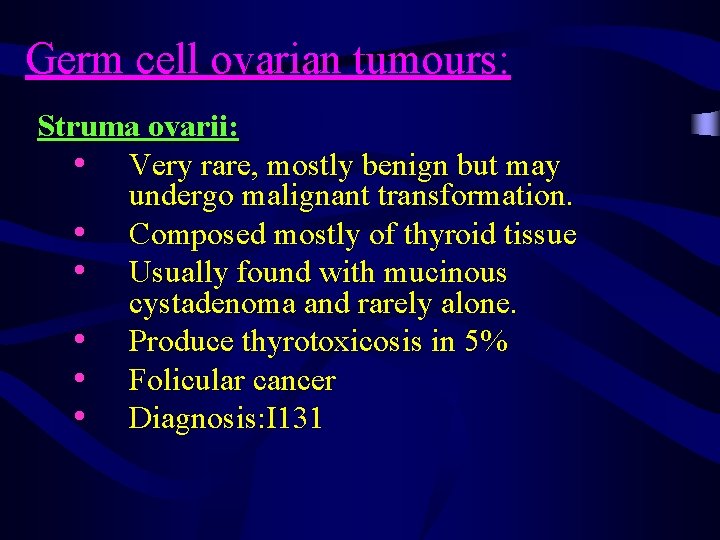 Germ cell ovarian tumours: Struma ovarii: • Very rare, mostly benign but may undergo