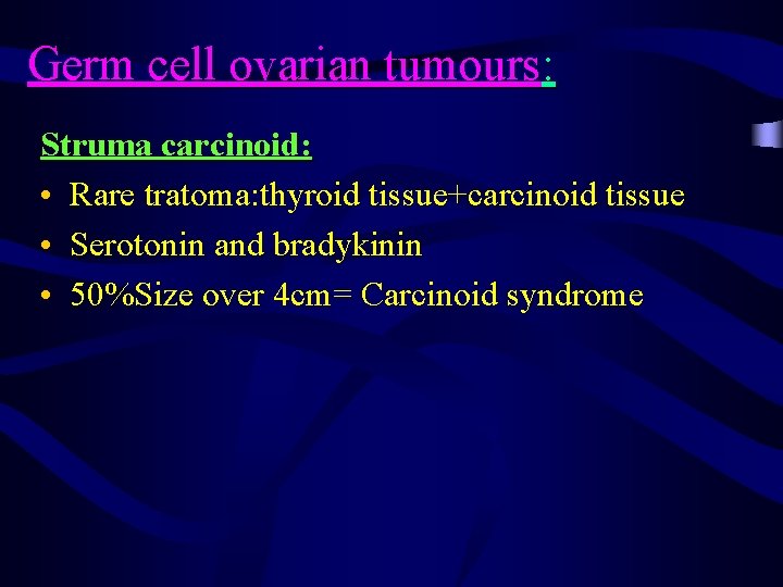 Germ cell ovarian tumours: Struma carcinoid: • Rare tratoma: thyroid tissue+carcinoid tissue • Serotonin