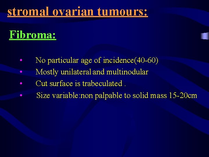 stromal ovarian tumours: Fibroma: • • No particular age of incidence(40 -60) Mostly unilateral