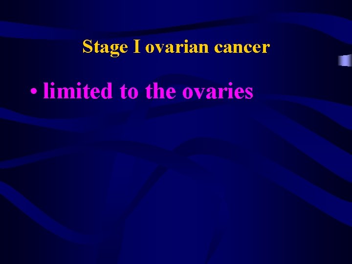 Stage I ovarian cancer • limited to the ovaries 