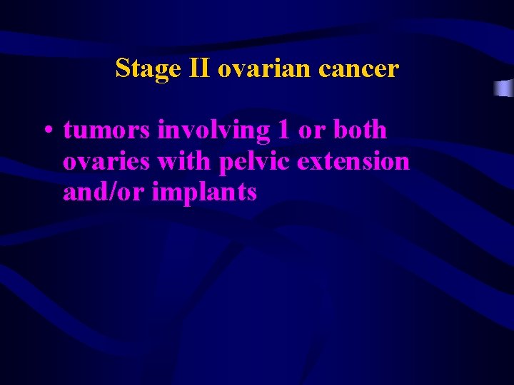 Stage II ovarian cancer • tumors involving 1 or both ovaries with pelvic extension