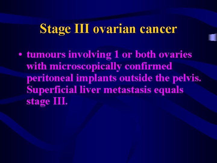 Stage III ovarian cancer • tumours involving 1 or both ovaries with microscopically confirmed