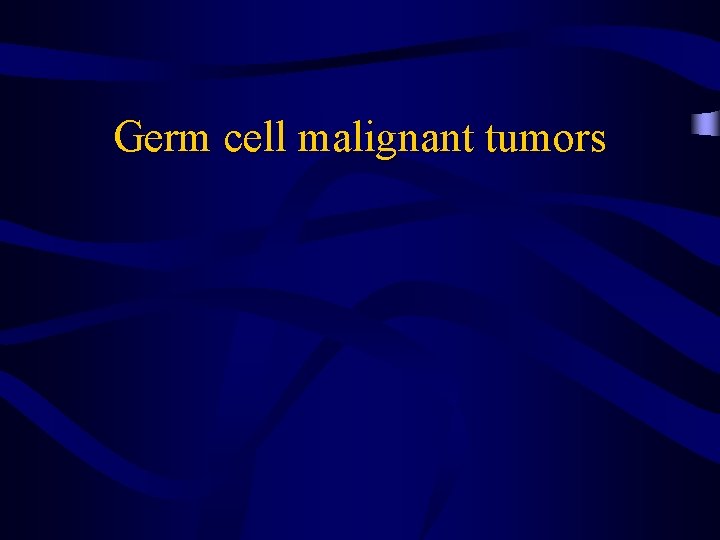 Germ cell malignant tumors 